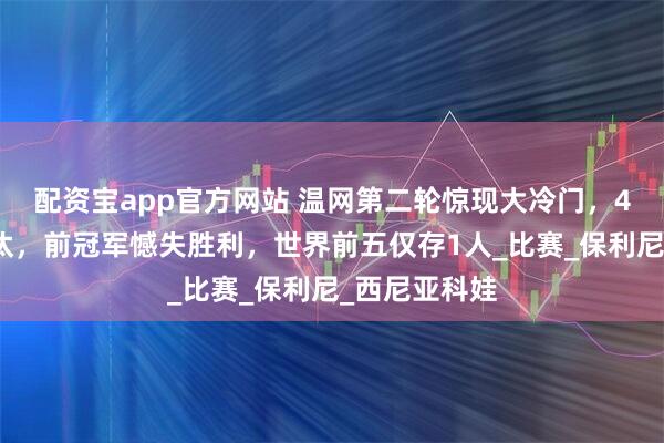 配资宝app官方网站 温网第二轮惊现大冷门，4号种子遭淘汰，前冠军憾失胜利，世界前五仅存1人_比赛_保利尼_西尼亚科娃