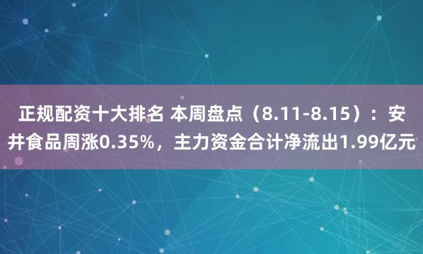 正规配资十大排名 本周盘点（8.11-8.15）：安井食品周涨0.35%，主力资金合计净流出1.99亿元